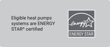 Eligible heat pumps systems are ENERGY STAR® certified